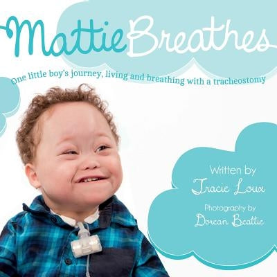 Mattie Breathes: One little boy's journey, living and breathing with a tracheostomy Paperback Createspace Independent Publishing Platform
