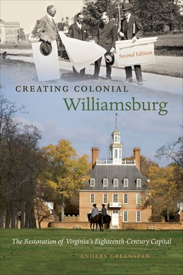 Creating Colonial Williamsburg: The Restoration of Virginia's Eighteenth-Century Capital Paperback University of North Carolina Press