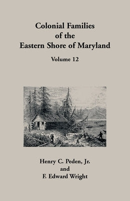 Colonial Families of the Eastern Shore of Maryland, Volume 12 by Peden, Henry C.