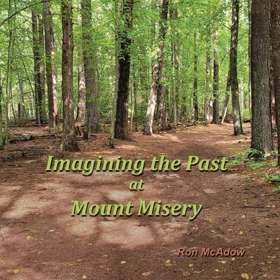 Imagining the Past at Mount Misery by McAdow, Ron