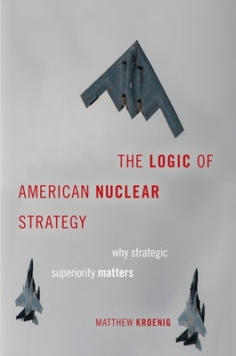 The Logic of American Nuclear Strategy: Why Strategic Superiority Matters Paperback Oxford University Press, USA