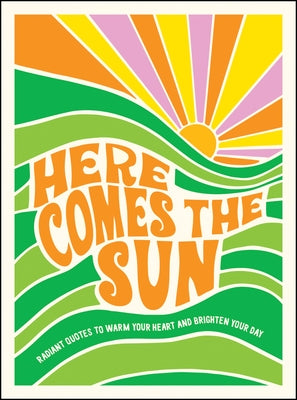 Here Comes the Sun: Radiant Quotes to Warm Your Heart and Brighten Your Day by Summersdale Publishers