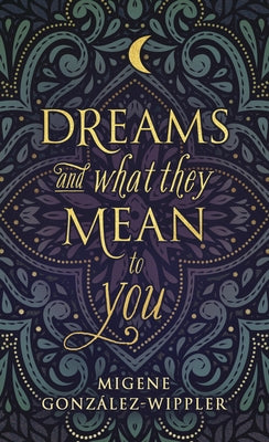 Dreams and What They Mean to You by González-Wippler, Migene