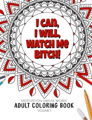 I Can, I Will Watch me Bitch! - Motivation Swear Words - Adult Coloring Book - Volume 1: Mandalas combines zendoodles, tribal patterns with curse word by Relaxing Adult Coloring Book, Ashley's