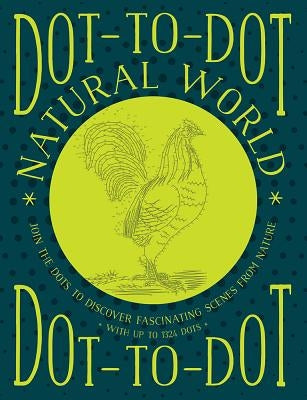 Dot-To-Dot: Natural World: Join the Dots to Discover Fascinating Scenes from Nature, with Up to 1324 Dots by Bridgewater, Glyn