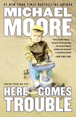 Here Comes Trouble: Stories from My Life by Moore, Michael