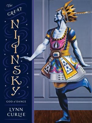 The Great Nijinsky: God of Dance by Curlee, Lynn