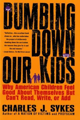 Dumbing Down Our Kids: Why American Children Feel Good about Themselves But Can't Read, Write, or Add Paperback St. Martin's Griffin