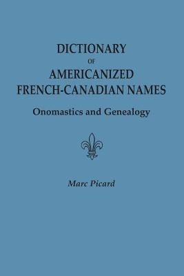Dictionary of Americanized French-Canadian Names: Onomastics and Genealogy by Picard, Marc