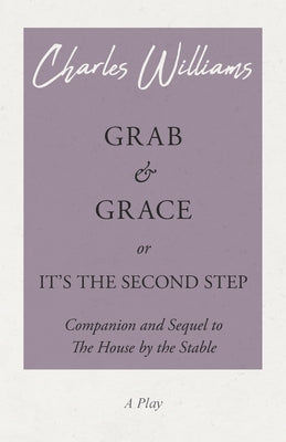 Grab and Grace or It's the Second Step - Companion and Sequel to The House by the Stable Paperback White Press