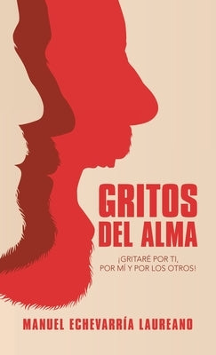 Gritos Del Alma: ¡Gritaré Por Ti, Por Mí Y Por Los Otros! by Laureano, Manuel Echevarría