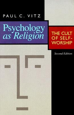 Psychology as Religion: The Cult of Self-Worship by Vitz, Paul C.