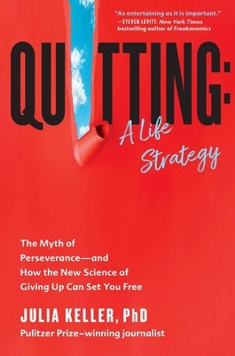 Quitting: A Life Strategy: The Myth of Perseverance--And How the New Science of Giving Up Can Set You Free by Keller, Julia