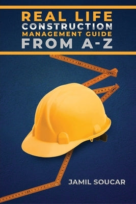 Real Life Construction Management Guide From A - Z by Soucar, Jamil