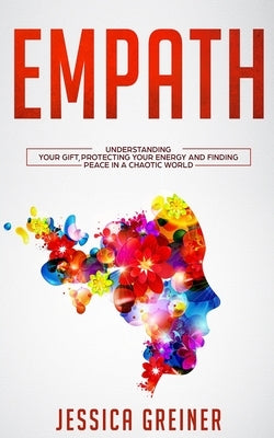 Empath: Understanding Your Gift, Protecting your Energy and Finding Peace in a Chaotic World by Greiner, Jessica