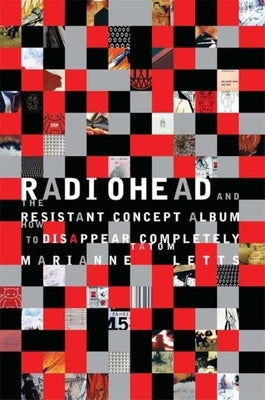 Radiohead and the Resistant Concept Album: How to Disappear Completely by Letts, Marianne Tatom