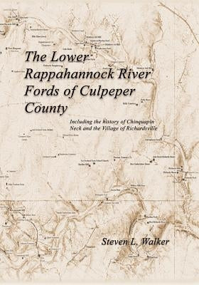 The Lower Rappahannock River Fords of Culpeper County Including the History of Chinquapin Neck and the Village of Richardsville Paperback Virtualbookworm.com Publishing