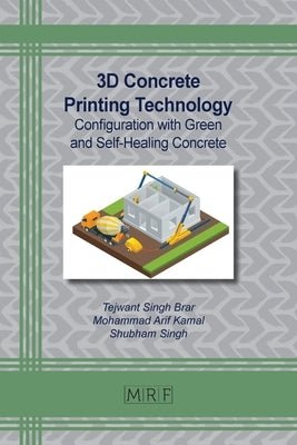 3D Concrete Printing Technology: Configuration with Green and Self-Healing Concrete by Brar, Tejwant S.