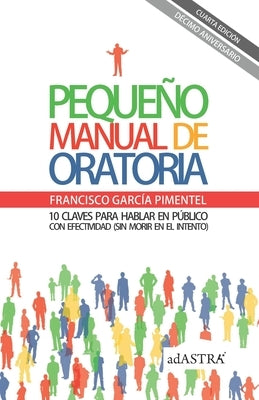 Pequeño Manual de Oratoria: 10 Claves Para Hablar En Público de Forma Efectiva (Sin Morir En El Intento) by García Pimentel, Francisco