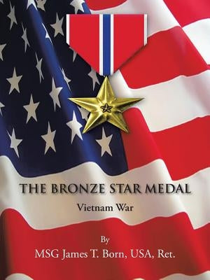 The Bronze Star Medal: Vietnam War by Born Usa Ret, Msg James T.