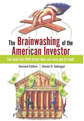 The Brainwashing of The American Investor by Selengut, Steven R.