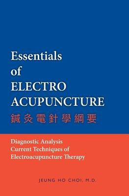 Essentials of Electroacupuncture by Choi, M. D. Jeung Ho