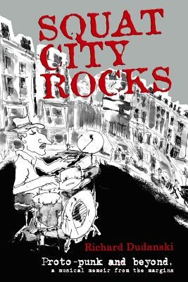 Squat City Rocks: protopunk and beyond. a musical memoir from the margins by Romero, Esperanza