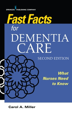 Fast Facts for Dementia Care: What Nurses Need to Know by Miller, Carol A.