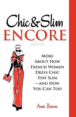 Chic & Slim Encore: More about How French Women Dress Chic Stay Slim-And How You Can Too by Barone, Anne