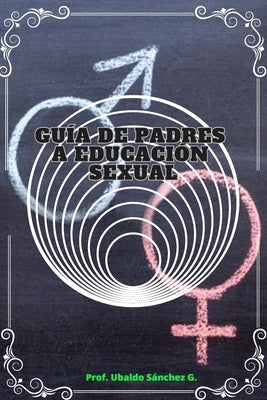 Guía de padres a educación sexual by Gutierrez, Ubaldo Sánchez