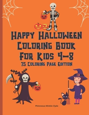 Happy Halloween Coloring Book For Kids 4-8: Creepy Fun Halloween Gift 75 Coloring Pages For Crayons Colored Markers Or Pencils by Clyde, Phinneous Winkle