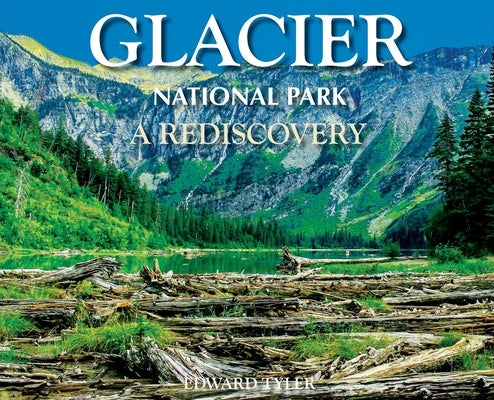 Glacier National Park: A Rediscovery by Tyler, Edward K.