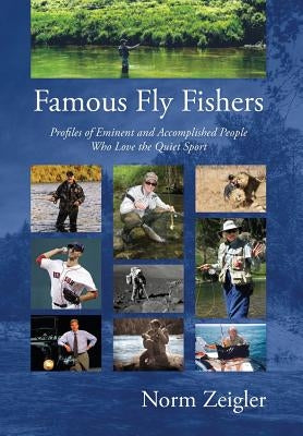 Famous Fly Fishers: Profiles of Eminent and Accomplished People Who Love the Quiet Sport by Zeigler, Norm