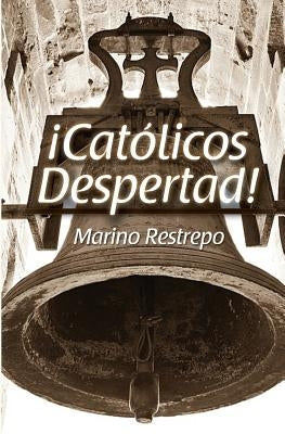 Catolicos Despertad! by Restrepo, Marino