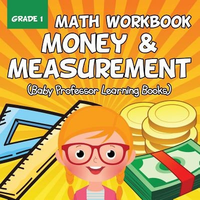 Grade 1 Math Workbook: Money & Measurement (Baby Professor Learning Books) Paperback Baby Professor