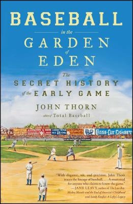 Baseball in the Garden of Eden: The Secret History of the Early Game by Thorn, John