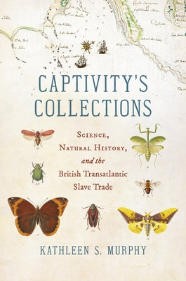 Captivity's Collections: Science, Natural History, and the British Transatlantic Slave Trade Paperback University of North Carolina Press