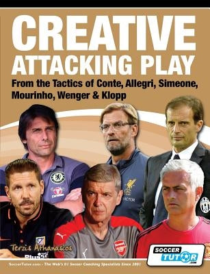 Creative Attacking Play - From the Tactics of Conte, Allegri, Simeone, Mourinho, Wenger & Klopp by Terzis, Athanasios