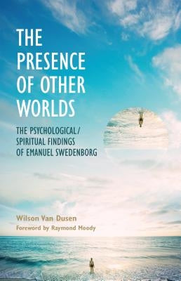 The Presence of Other Worlds: The Psychological/Spiritual Findings of Emanuel Swedenborg by Van Dusen, Wilson