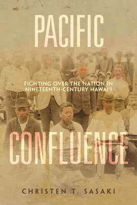 Pacific Confluence: Fighting Over the Nation in Nineteenth-Century Hawai'i Volume 69 Paperback University of California Press