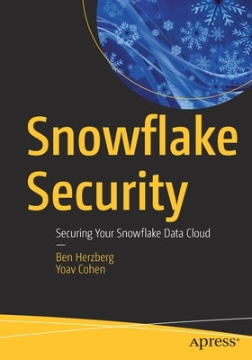 Snowflake Security: Securing Your Snowflake Data Cloud by Herzberg, Ben