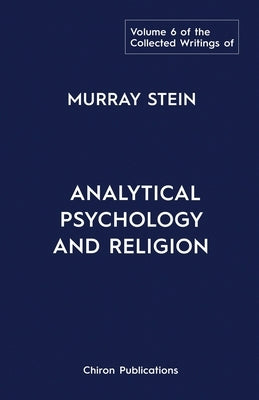 The Collected Writings of Murray Stein: Volume 6: Analytical Psychology And Religion Paperback Chiron Publications