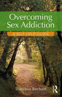 Overcoming Sex Addiction: A Self-Help Guide by Birchard, Thaddeus