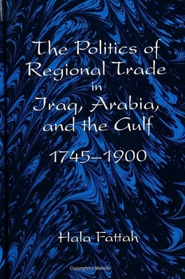 The Politics of Regional Trade in Iraq, Arabia, and the Gulf, 1745-1900 Paperback State University of New York Press