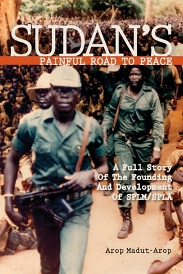 Sudan's Painful Road To Peace: A Full Story of the Founding and Development of SPLM/SPLA Paperback Booksurge Publishing
