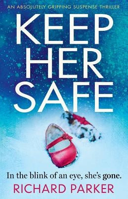 Keep Her Safe: An absolutely gripping suspense thriller by Parker, Richard