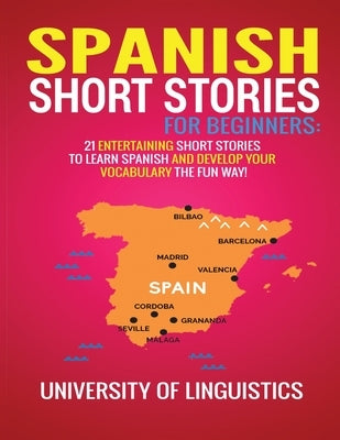 Spanish Short Stories for Beginners: 21 Entertaining Short Stories to Learn Spanish and Develop Your Vocabulary the Fun Way! by Linguistics, University of