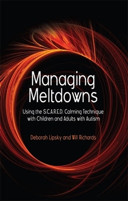 Managing Meltdowns: Using the S.C.A.R.E.D. Calming Technique with Children and Adults with Autism by Richards, Hope