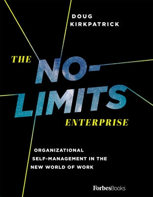 The No-Limits Enterprise: Organizational Self-Management in the New World of Work by Kirkpatrick, Doug