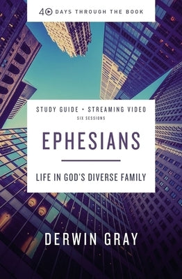 Ephesians Study Guide Plus Streaming Video: Life in God's Diverse Family by Gray, Derwin L.